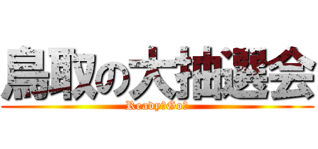 鳥取の大抽選会 (Ready　Go！)