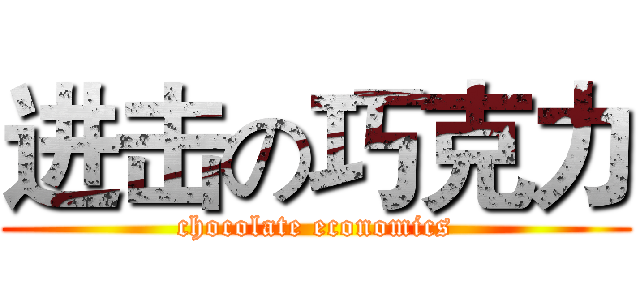 进击の巧克力 (chocolate economics)