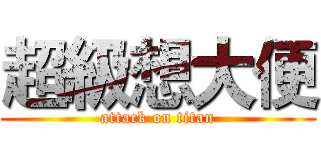 超級想大便 (attack on titan)