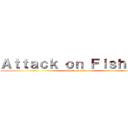 Ａｔｔａｃｋ ｏｎ Ｆｉｓｈｅｒｓ (attack on titan)