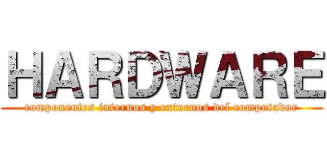 ＨＡＲＤＷＡＲＥ (componentes internos y externos del computador)