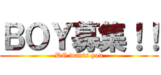 ＢＯＹ募集！！ (DG wants you)