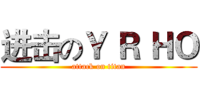 进击のＹ Ｒ ＨＯ (attack on titan)