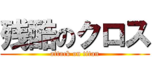 残酷のクロス (attack on titan)