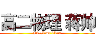 高二物理 蒋帅 (attack on titan)