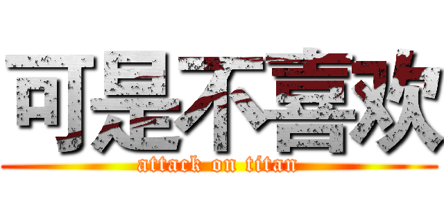 可是不喜欢 (attack on titan)