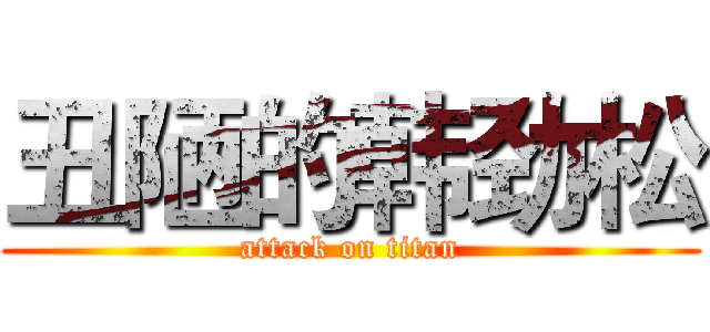 丑陋的韩劲松 (attack on titan)