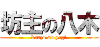 坊主の八木 (bouzu on yagi)