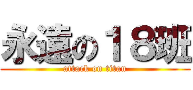 永遠の１８班 (attack on titan)