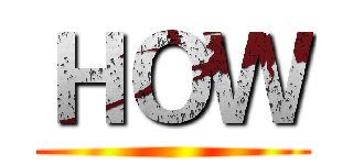 ＨＯＷ ()