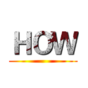 ＨＯＷ ()