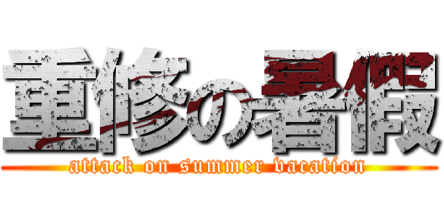 重修の暑假 (attack on summer vacation)
