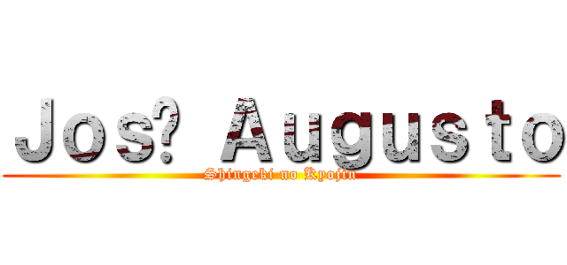 Ｊｏｓé Ａｕｇｕｓｔｏ (Shingeki no Kyojin)