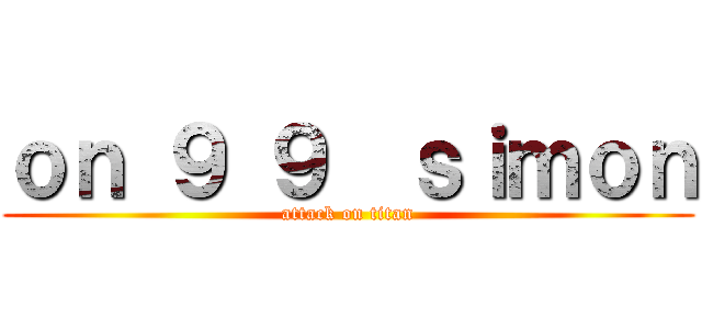 ｏｎ ９ ９  ｓｉｍｏｎ (attack on titan)