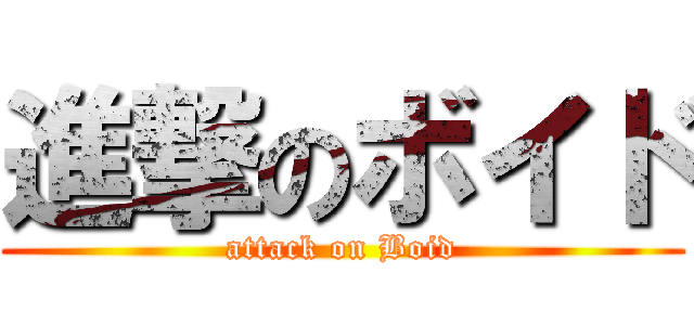 進撃のボイド (attack on Boid)