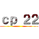 ｃｐ ２２ ()