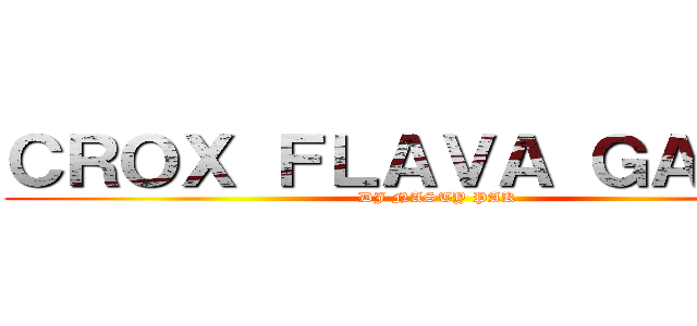 ＣＲＯＸ ＦＬＡＶＡ ＧＡＮＧＺ (DJ NASTY PAK)