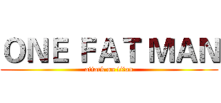ＯＮＥ ＦＡＴ ＭＡＮ (attack on titan)