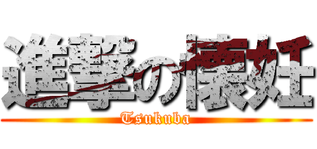 進撃の懐妊 (Tsukuba)