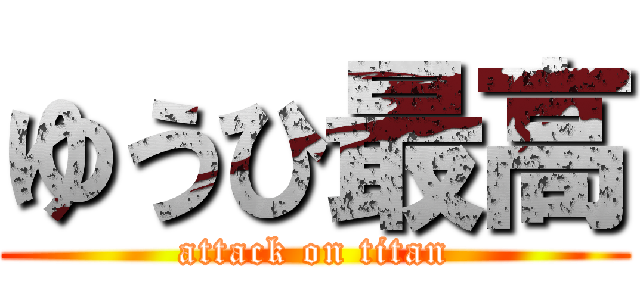 ゆうひ最高 (attack on titan)