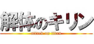 解体のキリン (attack on titan)