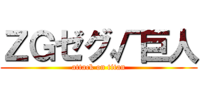 ＺＧゼグ√巨人 (attack on titan)