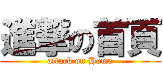 進撃の首頁 (attack on Home)