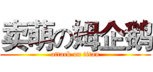 卖萌の姆企鹅 (attack on titan)