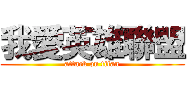 我愛英雄聯盟 (attack on titan)