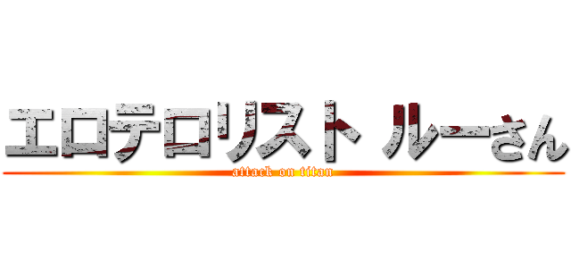 エロテロリスト ルーさん (attack on titan)