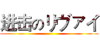 进击のリヴァイ ()