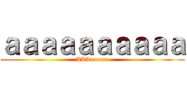 ａａａａａａａａａａ (AAAaaaaaa)