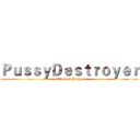 ＰｕｓｓｙＤｅｓｔｒｏｙｅｒ (attack on Pussy)