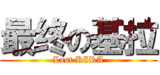 最终の基拉 (Last KIRA)