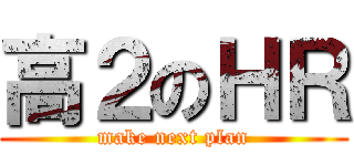 高２のＨＲ (make next plan)