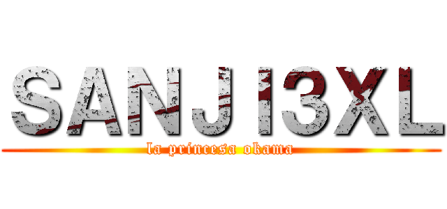 ＳＡＮＪＩ３ＸＬ (la princesa okama)