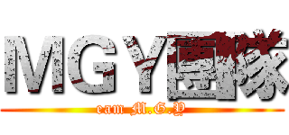 ＭＧＹ團隊 (eam M.G.Y)