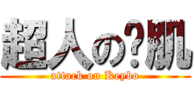 超人の奶肌 (attack on Keybo)