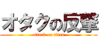 オタクの反撃 (attack on titan)