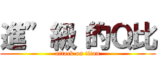 進”級“的Ｑ比 (attack on titan)
