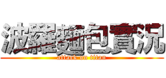 波羅麵包實況 (attack on titan)