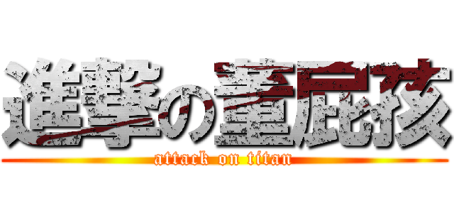 進撃の董屁孩 (attack on titan)