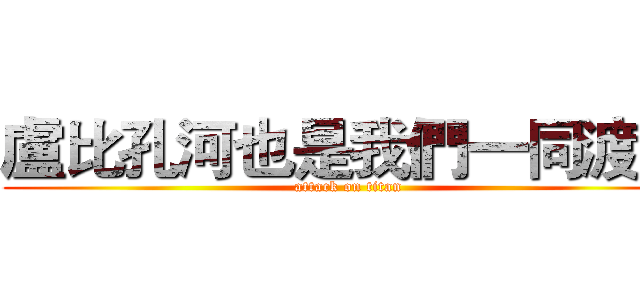 盧比孔河也是我們一同渡過 (attack on titan)