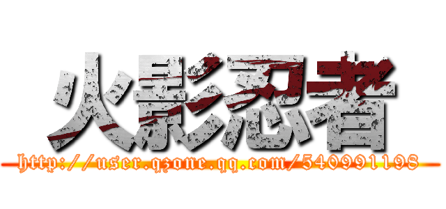  火影忍者  (http://user.qzone.qq.com/540991198)