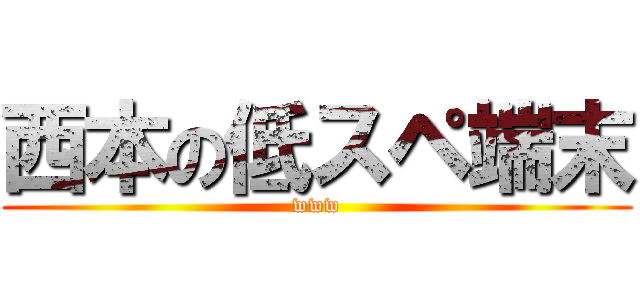 西本の低スペ端末 (www)