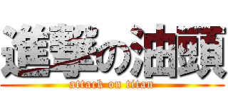 進撃の油頭 (attack on titan)