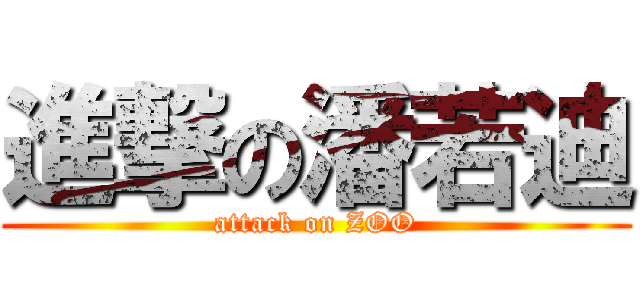 進撃の潘若迪 (attack on ZOO)