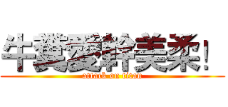 牛糞愛幹美柔！ (attack on titan)
