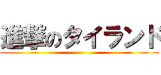 進撃のタイランド ()