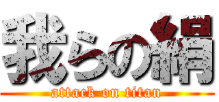 我らの絹 (attack on titan)
